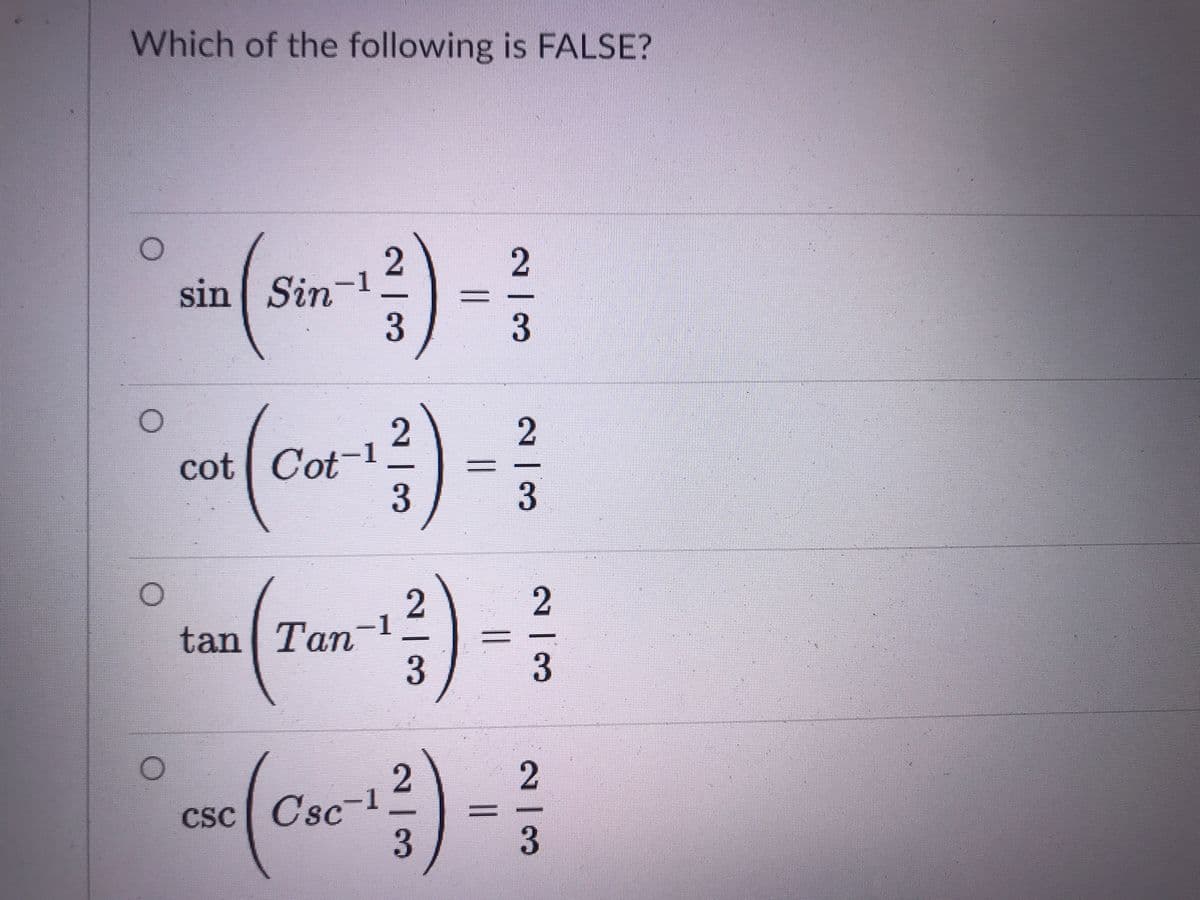 Which of the following is FALSE?
sin Sin-1
cot Cot-1
3
3.
2.
1
tan Tan
CsC Csc-1
