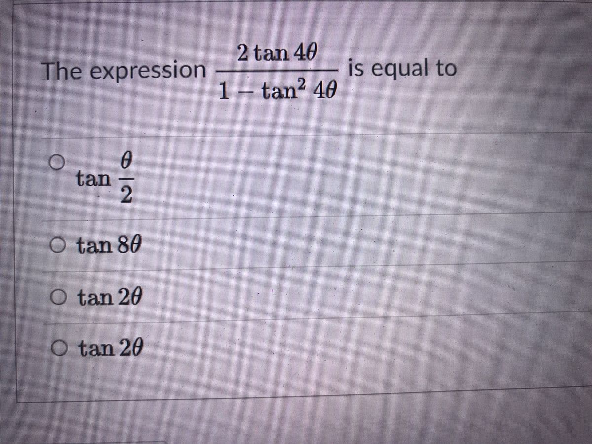 2 tan 40
The expression
is equal to
1 – tan² 40
tan
O tan 80
O tan 20
O tan 20
