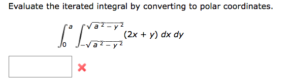 Evaluate the iterated integral by converting to polar coordinates.
a
a
So [V²²=7 (²x
X
(2x + y) dx dy