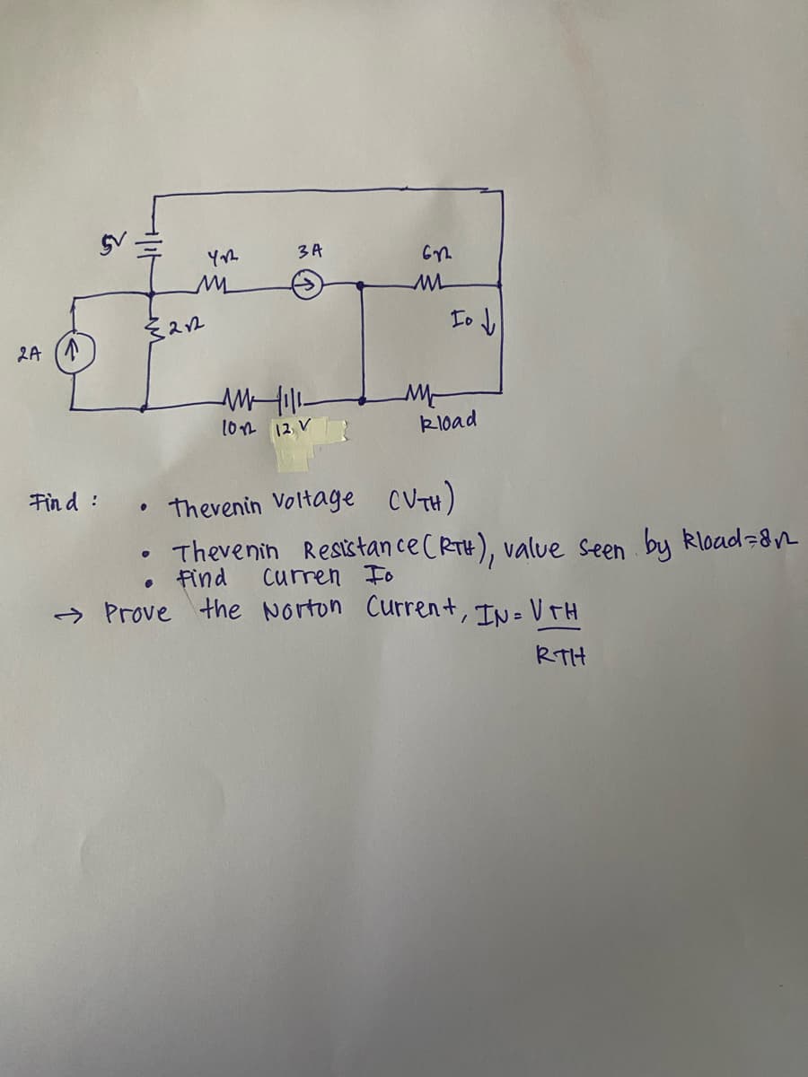 3A
Io V
2A (A
10n 12 V
kload
Fin d:
Thevenin Voltage CUTH)
Thevenin Resistan ce (RTH), value seen by kload=8n
Find
curren To
> Prove the Norton Curren+, In= V TH
RTH
