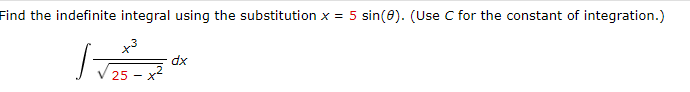 Find the indefinite integral using the substitution x = 5 sin(8). (Use C for the constant of integration.)
x³
Iv
25-
dx