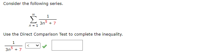 Consider the following series.
ܕܐ
1
n = 1
3n5 + 7
Use the Direct Comparison Test to complete the inequality.
1
3n5 + 7