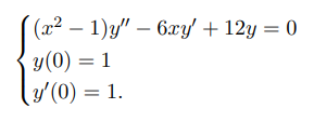 (x² – 1)y" – 6xy' + 12y = 0
y(0) = 1
y'(0) = 1.
