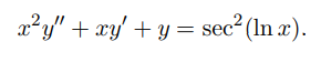 x²y" + xy' + y = sec² (In x).
