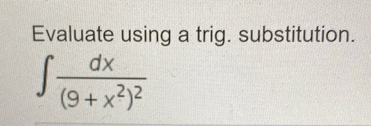 Evaluate using a trig. substitution.
хр
dx
(9 + x?)2
