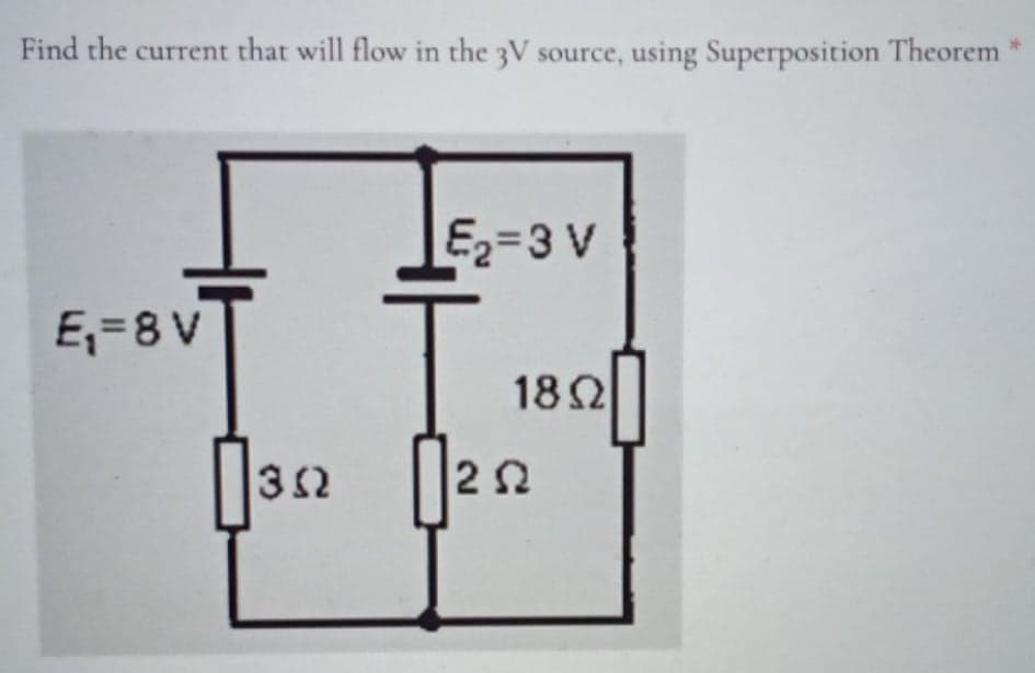 Find the current that will flow in the 3V source, using Superposition Theorem
E2=3 V
E,=8 V
18Ω
32
