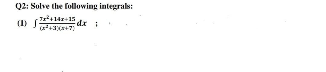 Q2: Solve the following integrals:
·7x² +14x+15
(x²+3)(x+7)
dx
(1) S
;
E