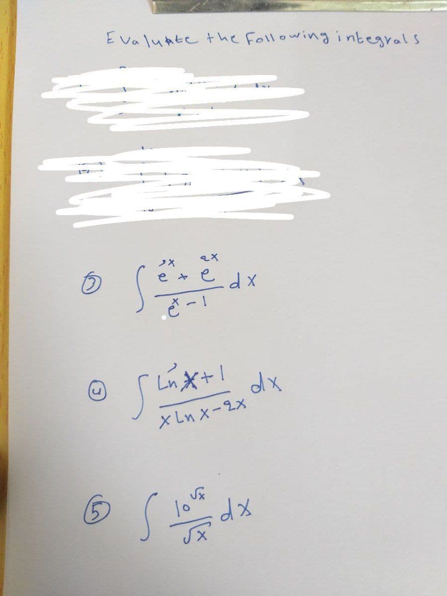 Evaluate the following integrals
3X
ex
e + e
e - 1
dx
5x+1
Xinx-28
dx
ⒸS love dx
√
