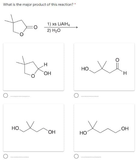 What is the major product of this reaction? *
1) xs LIAIH4
2) H20
HO.
H.
НО.
ОН
НО
HO
