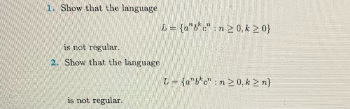 1. Show that the language
is not regular.
2. Show that the language
is not regular.
L= {abc": n ≥ 0, k ≥ 0}
L= {abc":n20, k≥ n}