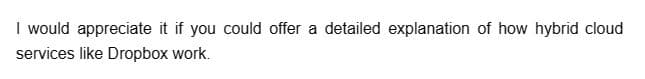 I would appreciate it if you could offer a detailed explanation of how hybrid cloud
services like Dropbox work.