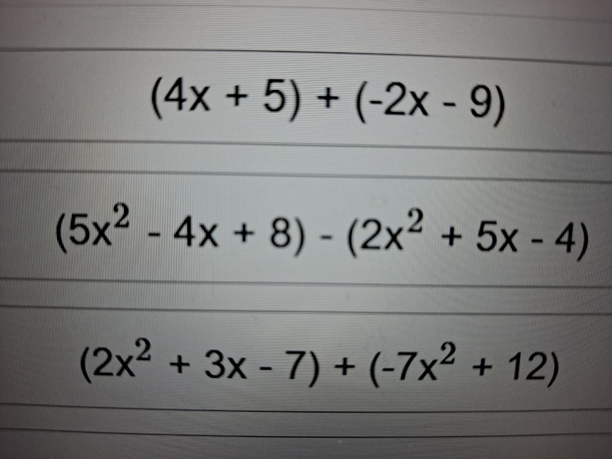 (4x + 5) + (-2x - 9)
(5x2 - 4x + 8) - (2x² + 5x - 4)
(2x2 +3x - 7) + (-7x² + 12)
