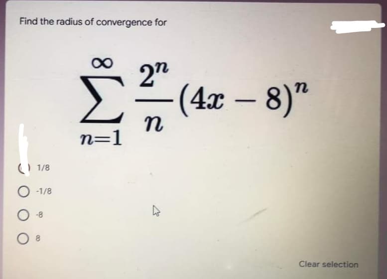 Find the radius of convergence for
2"
(4x – 8)"
п
n=1
(I 1/8
-1/8
-8
8.
Clear selection
