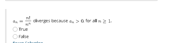 n!
diverges because an > 0 for alln > 1.
True
False
Docot Coloction
