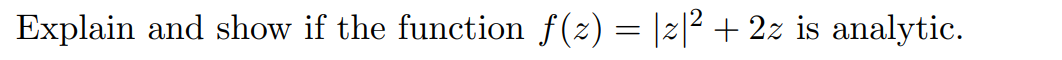 Explain and show if the function f(z) = |z|2 + 2z is analytic.
