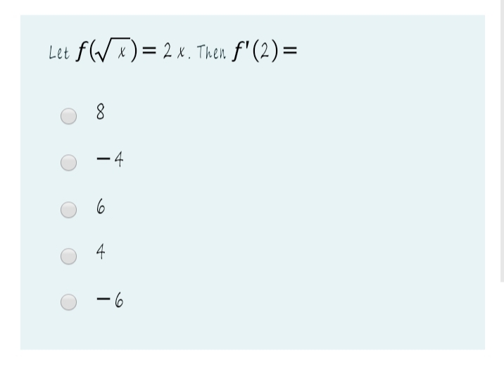 Let f W x)= 2 x. Then f'(2)=
- 4
6
4
-6
