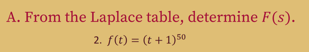 A. From the Laplace table, determine F(s).
2. f(t) = (t + 1)50
