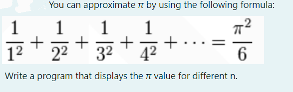 You can approximate n by using the following formula:
-2
1
1
+
22
+
32
42
12
Write a program that displays the TI value for different n.
