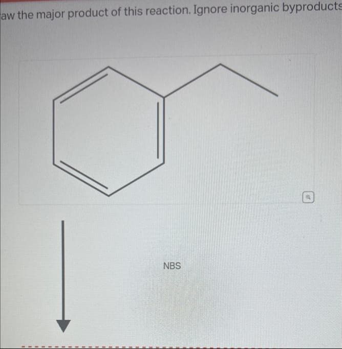 aw the major product of this reaction. Ignore inorganic byproducts
NBS