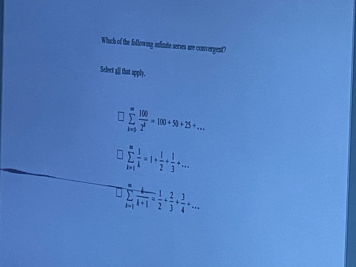 Which of the following nfinite senes are convergent?
Select all that apply.
100
= 100 + 50+25+..
1-0
2 3
1.2,3
3 4
