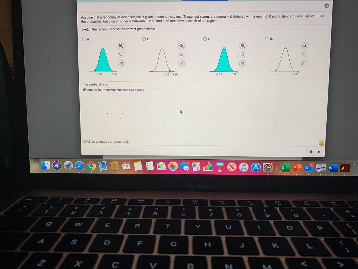 The image presents a problem related to normal distribution in the context of a bone density test. It asks the viewer to find the probability that a score falls between -2.18 and 3.86, given that the scores are normally distributed with a mean of 0 and a standard deviation of 1. The task is to sketch the region representing this probability and choose the correct graph from the options provided.

### Description of Graphs:

- **Graph A**: Displays a normal distribution curve with the area between -2.18 and 0 shaded in turquoise. 
- **Graph B**: Shows a normal distribution curve with no shaded region.
- **Graph C**: Illustrates a normal distribution curve with the area between -2.18 and 3.86 fully shaded in turquoise.
- **Graph D**: Displays a normal distribution curve with the area between 0 and 3.86 as a thin horizontal line, with no shading.

### Instruction to Users:

- **The probability is**: An input box is provided for the user to enter the calculated probability, rounded to four decimal places.
- **Click to select your answer(s)**: Users are prompted to select the graph that correctly represents the probability region in question.

The educational objective is to help users understand how to interpret normal distribution curves and identify the correct shaded region corresponding to given z-scores.