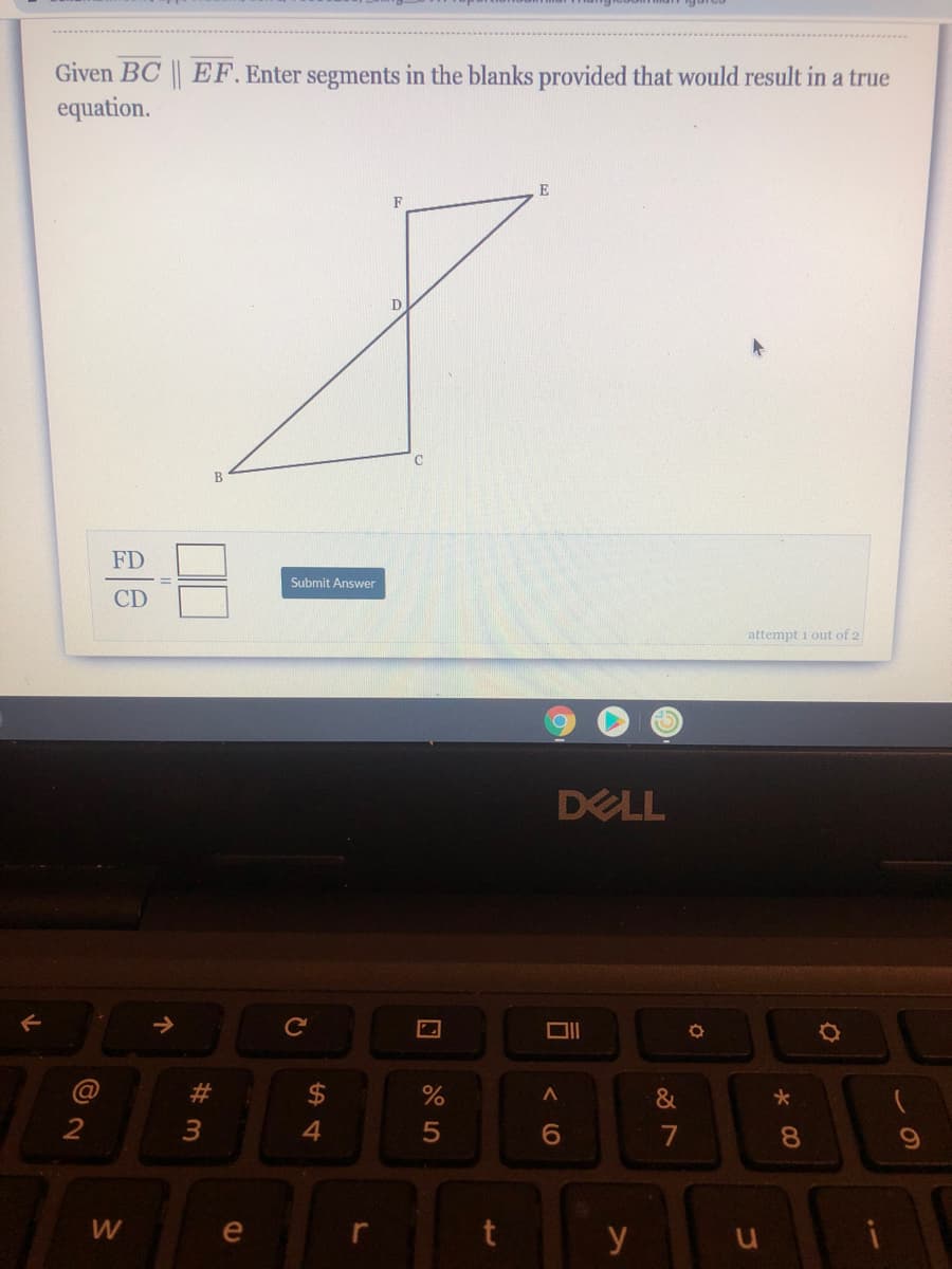 Given BC EF.Enter segments in the blanks provided that would result in a true
equation.
FD
Submit Answer
CD
attempt i out of 2
DELL
@
2$
&
2
3
6.
7
8.
e
y
w/
