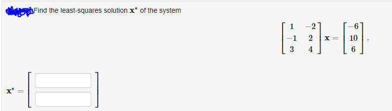 Find the least-squares solution x* of the system
1.
-2
-1
2
X =
10
3
4
