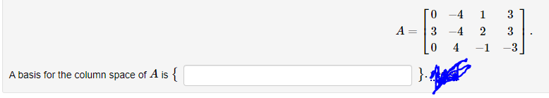 0.
-4
1
3
A
3
-4
2
3
4
-1
-3
A basis for the column space of A is {
}.
