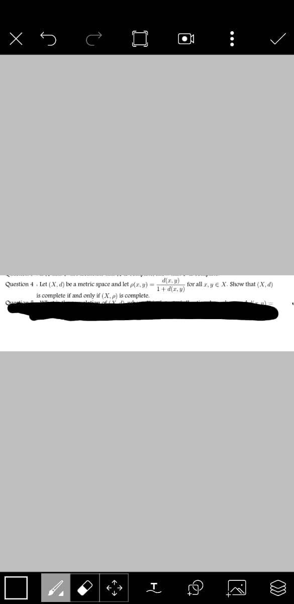 Question 4 . Let (X, d) be a metric space and let p(x, y) =
d(r, y)
- for all r, y E X. Show that (X, d)
is complete if and only if (X, p) is complete.
tion of (V
e u) =
•..
