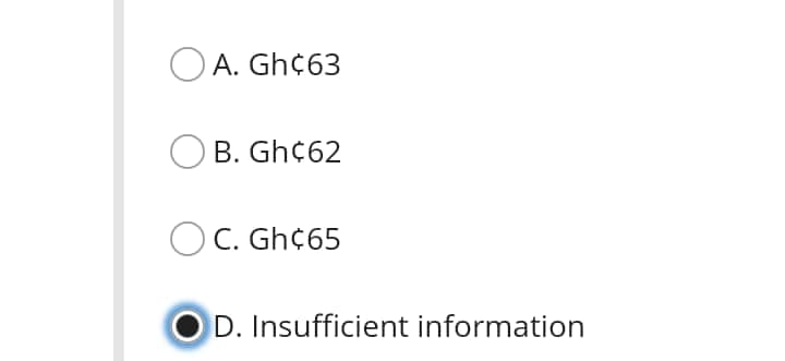 O A. Gh¢63
B. Gh¢62
C. Gh¢65
D. Insufficient information
