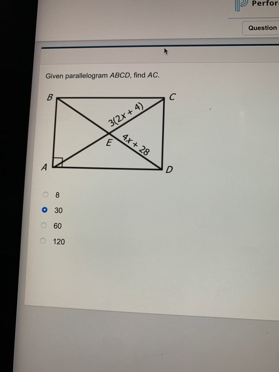 Perfor
Question
Given parallelogram ABCD, find AC.
C
3(2x + 4)
4x + 28
D
8
30
O60
O 120
O C
