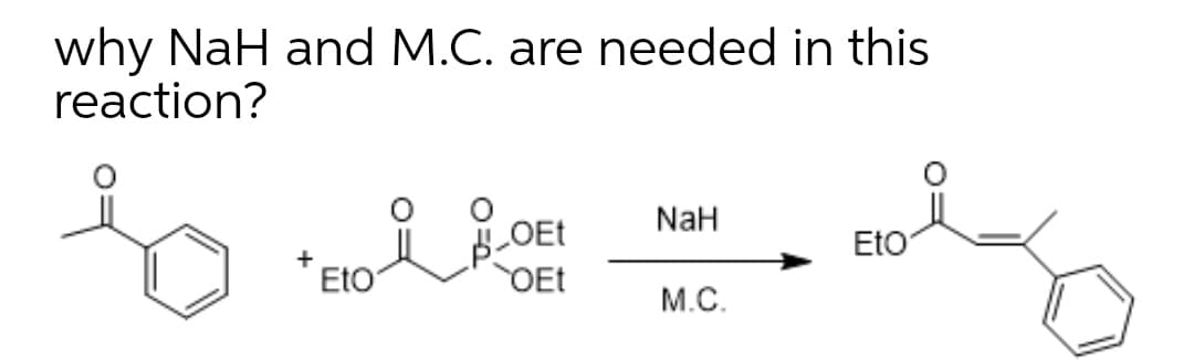 why NaH and M.C. are needed in this
reaction?
NaH
OEt
DEt
Eto
Eto
М.С.
