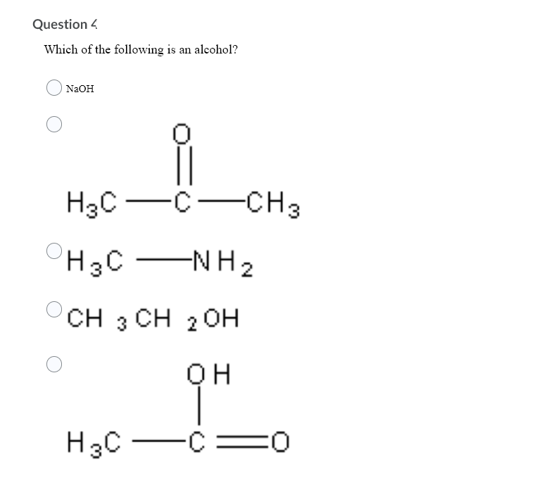 Question 4
Which of the following is an alcohol?
NaOH
H3C -
-C-CH3
H3C NH 2
OCH 3 CH 2OH
OH
H3C
-C
