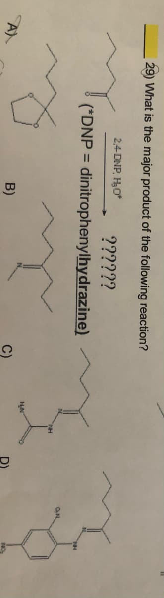 29) What is the major product of the following reaction?
2,4-DNP, HO*
??????
(*DNP = dinitrophenylhydrazine)
%3D
NH
A)
B)
