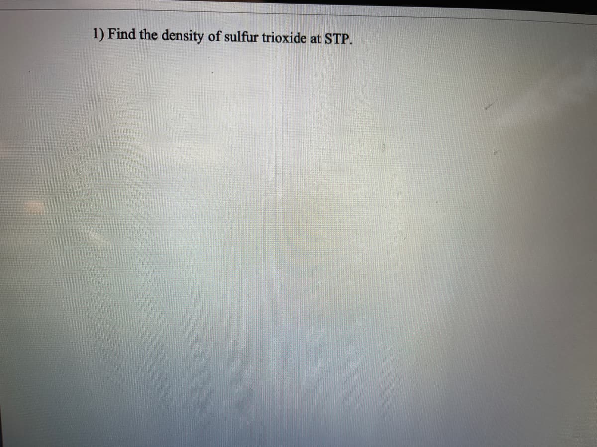 1) Find the density of sulfur trioxide at STP.
