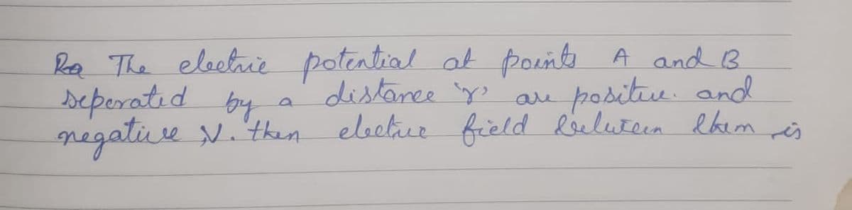 Rea The electrie
seperated by
potential at pointe A and B
distarce y
au positv. and
a
negatiuve N. then electhee field leeluteen lhm es
