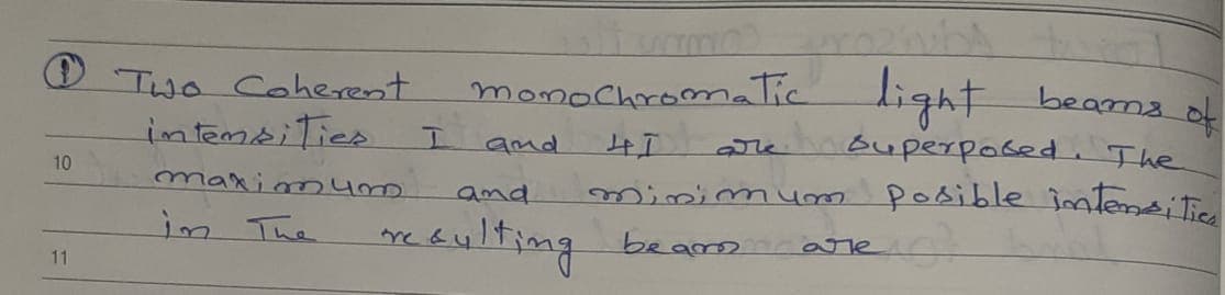 beama of
light
buperposed The
posible imtemei Tie
Two Coherent
momochroomatic
imtembities
and
10
marinn4m.
and
mini mum
in The
reeulting bearo
11
