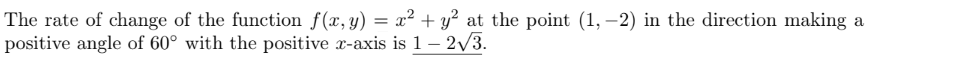 The rate of change of the function f(x, y) = x² + y² at the point (1, -2) in the direction making a
positive angle of 60° with the positive x-axis is 1 - 2√//3.