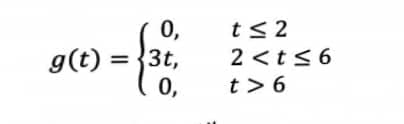 0,
g(t) = {3t,
0,
t< 2
2 <t<6
t > 6
