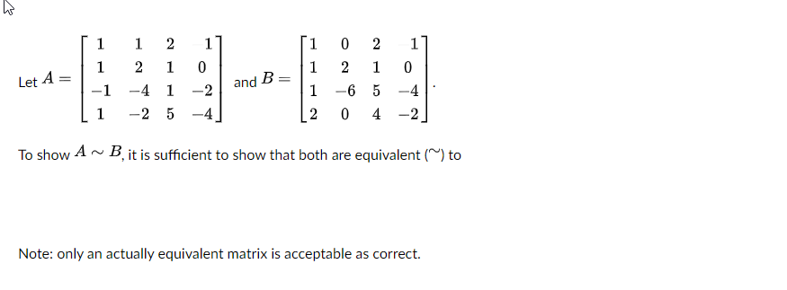 1
1
2
2
1
1
Let A =
2
1
1
2
1
and B
-1
-4 1
-2
1
-6
5 -4
1
-2 5
-4
2
4 -2
To show A - B, it is sufficient to show that both are equivalent () to
Note: only an actually equivalent matrix is acceptable as correct.
