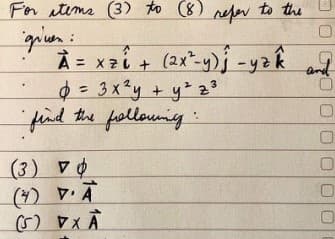 For atims (3) to (8) refer to the
À = x2i + (2x"-y)j -yzR a2
= 3x²y + y² z?
followming
and
find the :
(3) ♡ Ø
(4) D.A
ロロロ|0|0
