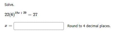 Solve.
18z + 29
22(6)*
= 27
Round to 4 decimal places.
