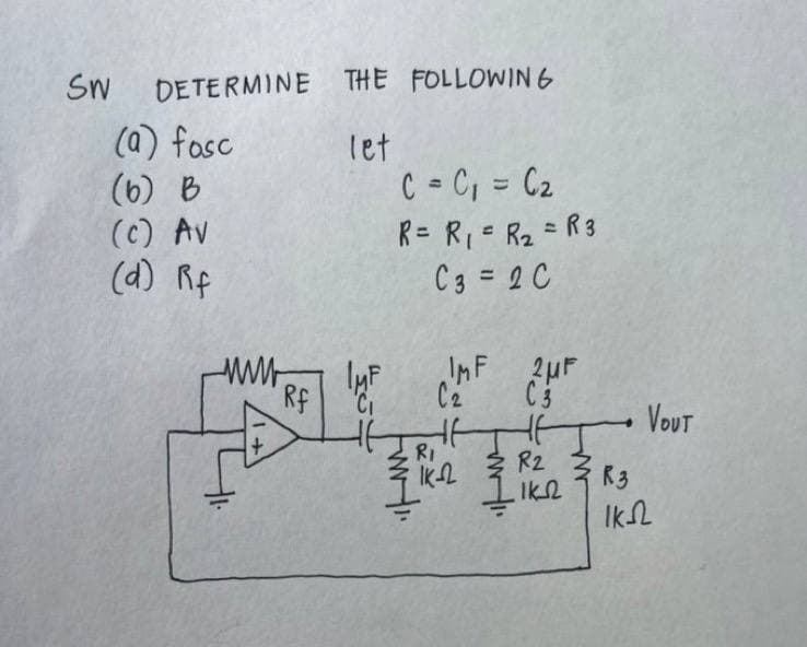 SW DETERMINE
(a) fosc
(6) B
(c) Av
(d) Rf
www
Rf
THE FOLLOWING
let
C = C₁ = C₂
R = R₁ = R₂ = R3
C3 = 2 C
HEI
EST-S
RI
ww-4.
IMF 2μF
C3
1K-2
www.
R2
ΙΚΩ
R3
Ik
VOUT