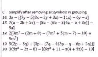 C. Simplify after removing all symbols in grouping
16. 3x-[[7y-5(8x-2y+3z)-11x)
17. 7(a-2b +5c)-[8a-(6b-3(4a-b+
-6y-z]
3c)) -
9a]
18. 2[3m²-(2m+8)-(7m² +5(m-7) - 10) +
9m²)
+ 2q)]]
19. 9(2p-5q) + [3p-(79-4(3p-q-óp
20. 3(52²-22-8)-[(9z+11-z(4+ 5z)) -10]