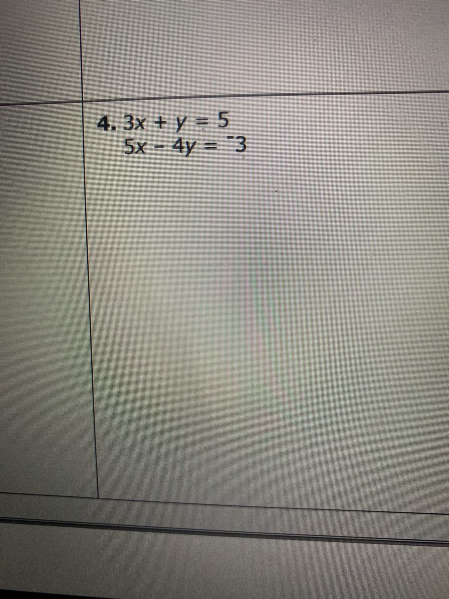 4. 3x + y = 5
5x - 4y = "3
