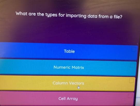 What are the types for importing data from a file?
Table
Numeric Matrix
Column Vectors
Cell Array
