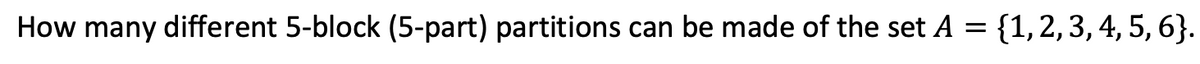 How many different 5-block (5-part) partitions can be made of the set A = {1,2,3, 4, 5, 6}.
