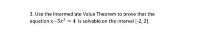 3. Use the Intermediate Value Theorem to prove that the
equation x-5x = 4 is solvable on the interval (-2, 2]
