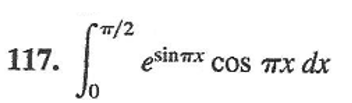 The image displays a mathematical expression that involves evaluating an integral. The expression is as follows:

\[ 
117. \quad \int_{0}^{\pi/2} e^{\sin \pi x} \cos(\pi x) \, dx 
\]

This integral is defined over the interval from 0 to \(\pi/2\). The integrand is a product of the exponential function \(e^{\sin \pi x}\) and the cosine function \(\cos(\pi x)\). The objective is to evaluate this definite integral.