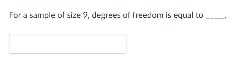For a sample of size 9, degrees of freedom is equal to
